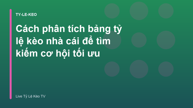 Cách phân tích bảng tỷ lệ kèo nhà cái để tìm kiếm cơ hội tối ưu