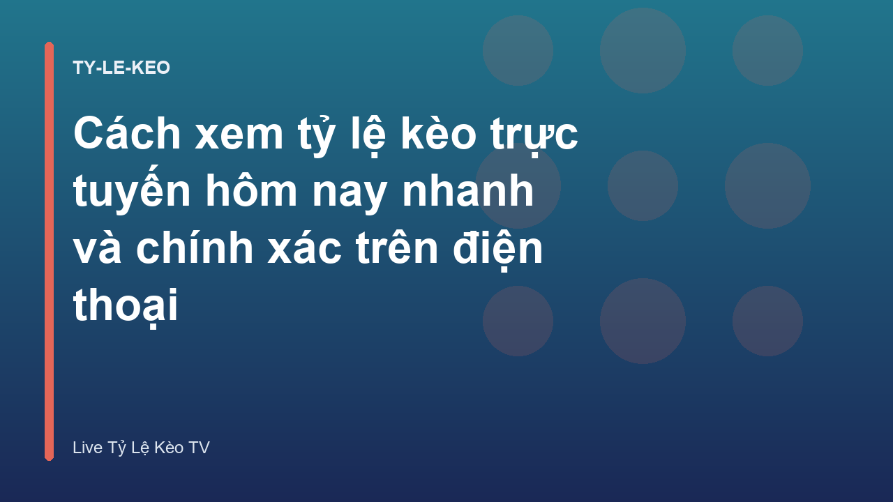 Cách xem tỷ lệ kèo trực tuyến hôm nay nhanh và chính xác trên điện thoại
