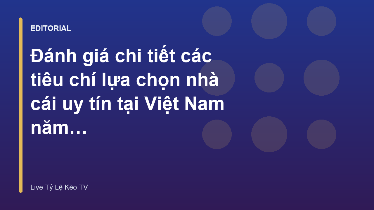 Các tiêu chí lựa chọn nhà cái uy tín tại Việt Nam