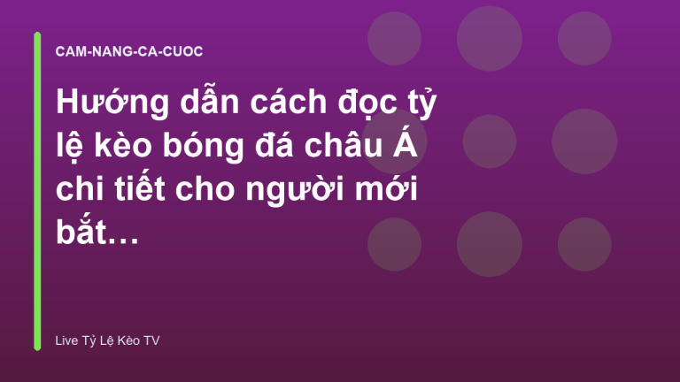 Hướng dẫn cách đọc tỷ lệ kèo bóng đá châu Á chi tiết cho người mới bắt đầu
