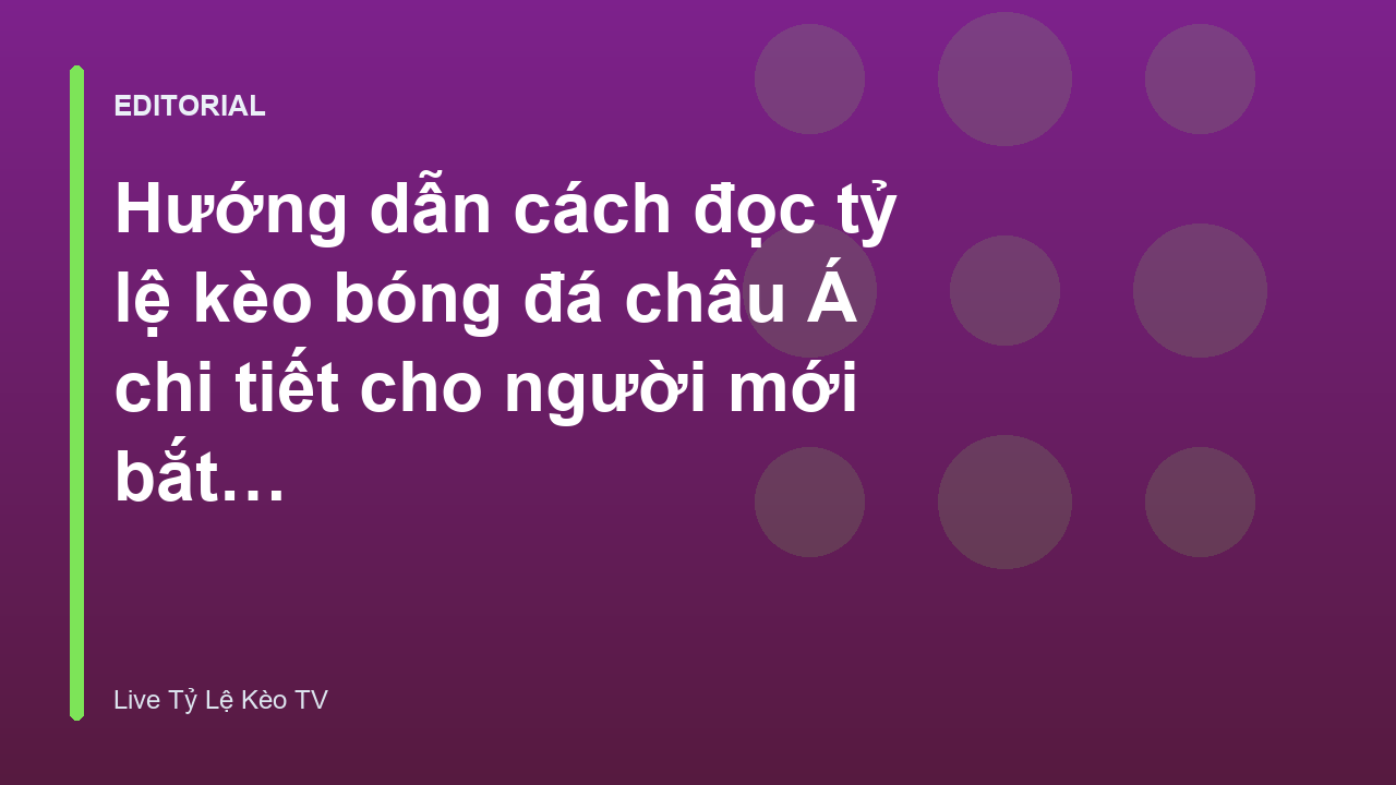 Hướng dẫn cách đọc tỷ lệ kèo bóng đá châu Á cho người mới