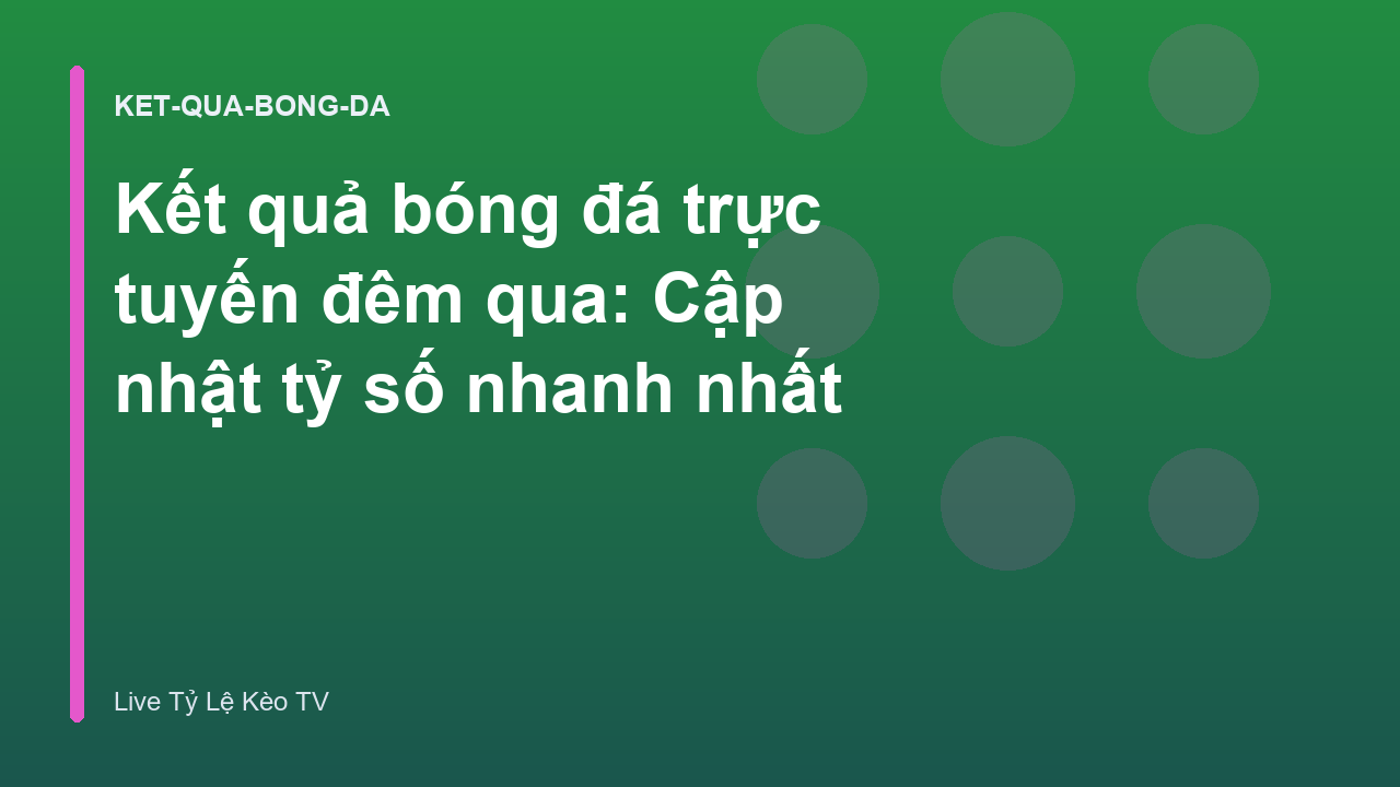Kết quả bóng đá trực tuyến đêm qua: Cập nhật tỷ số nhanh nhất