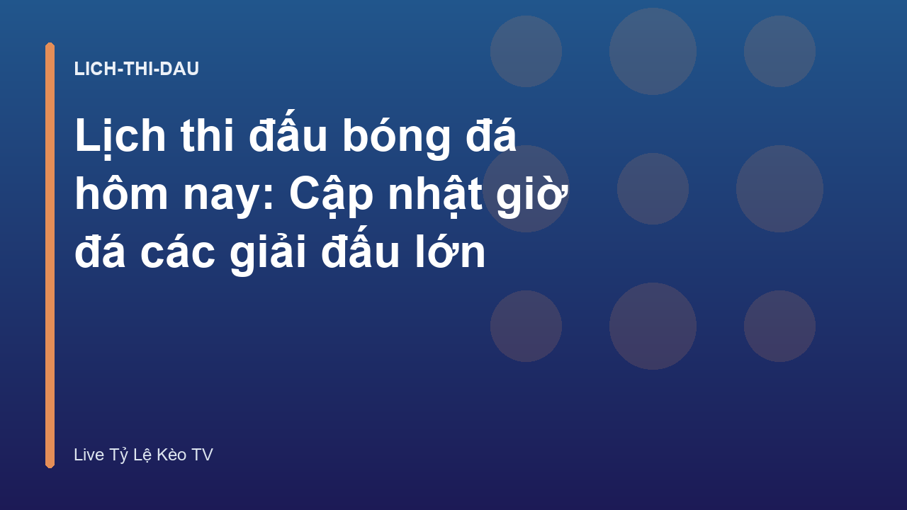 Lịch thi đấu bóng đá hôm nay: Cập nhật giờ đá các giải đấu lớn