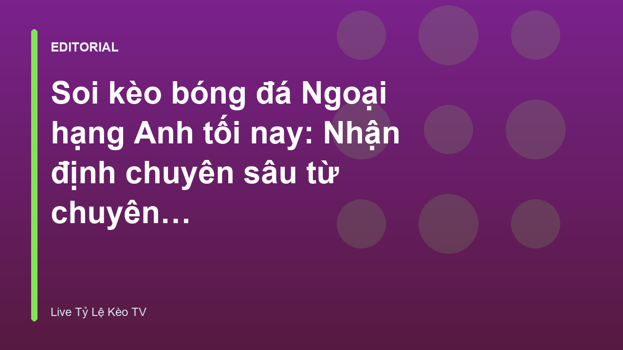 Chuyên gia phân tích soi kèo bóng đá Ngoại hạng Anh